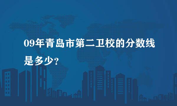 09年青岛市第二卫校的分数线是多少？