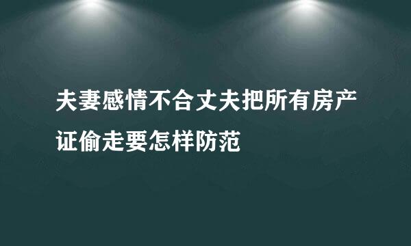 夫妻感情不合丈夫把所有房产证偷走要怎样防范