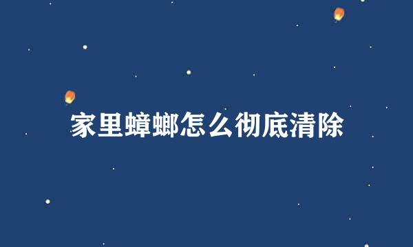 家里蟑螂怎么彻底清除