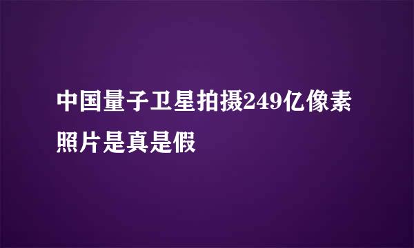 中国量子卫星拍摄249亿像素照片是真是假