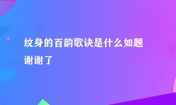 纹身的百韵歌诀是什么如题 谢谢了