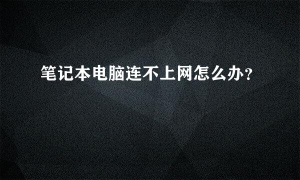 笔记本电脑连不上网怎么办？