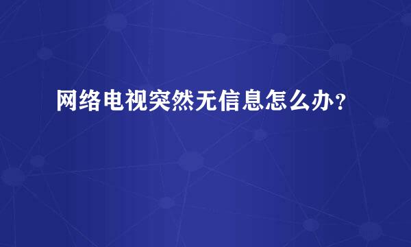 网络电视突然无信息怎么办？