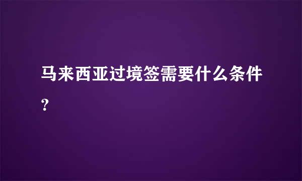 马来西亚过境签需要什么条件？