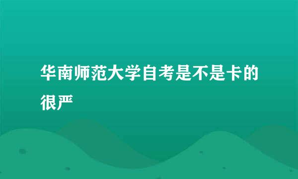 华南师范大学自考是不是卡的很严