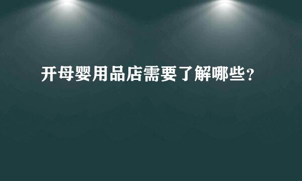 开母婴用品店需要了解哪些？