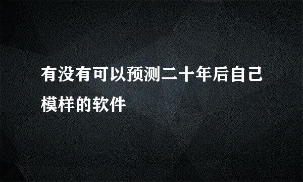 有没有可以预测二十年后自己模样的软件