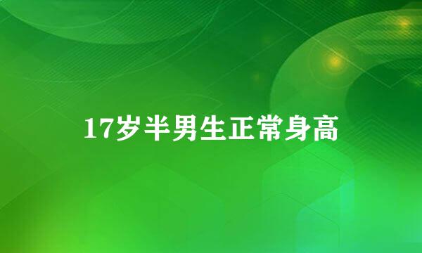 17岁半男生正常身高