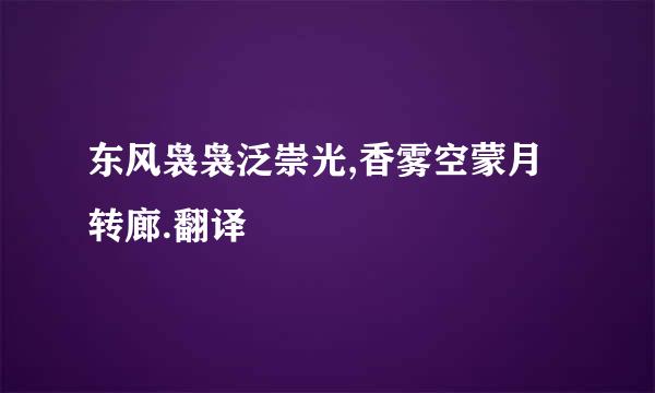 东风袅袅泛崇光,香雾空蒙月转廊.翻译