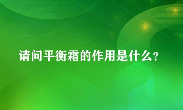 请问平衡霜的作用是什么？