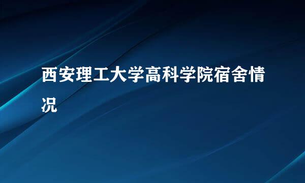 西安理工大学高科学院宿舍情况