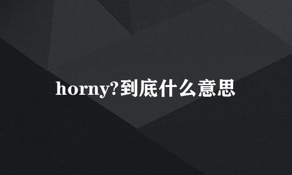 horny?到底什么意思