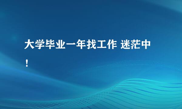 大学毕业一年找工作 迷茫中！