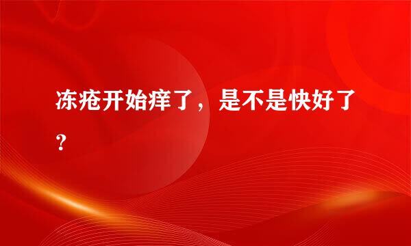 冻疮开始痒了，是不是快好了？