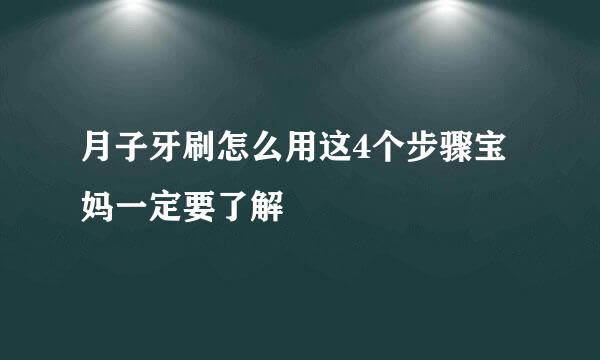 月子牙刷怎么用这4个步骤宝妈一定要了解