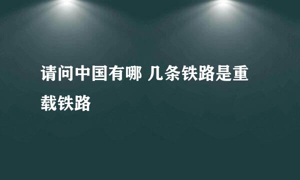 请问中国有哪 几条铁路是重载铁路