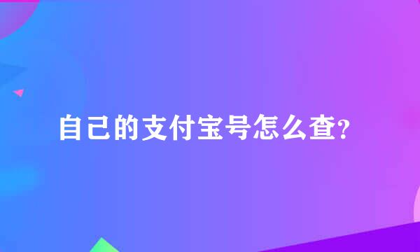 自己的支付宝号怎么查？