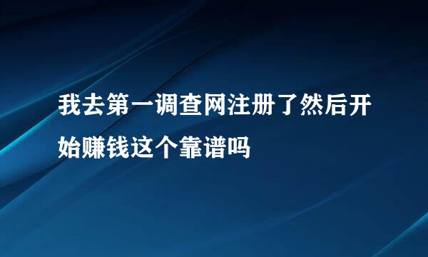 我去第一调查网注册了然后开始赚钱这个靠谱吗