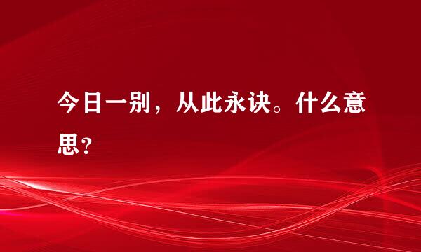 今日一别，从此永诀。什么意思？