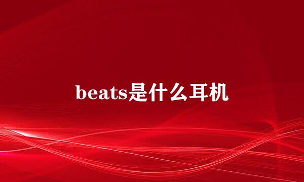 beats是什么耳机