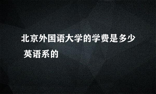 北京外国语大学的学费是多少 英语系的