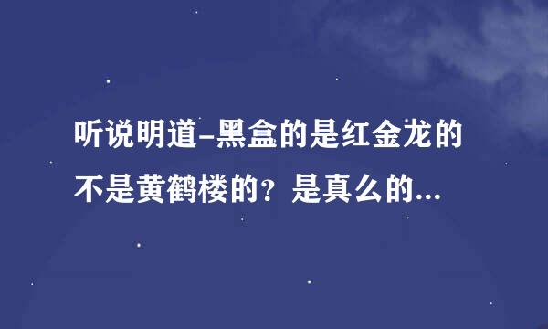 听说明道-黑盒的是红金龙的 不是黄鹤楼的？是真么的么 为什么上面印着黄鹤楼那两个老先生的标啊