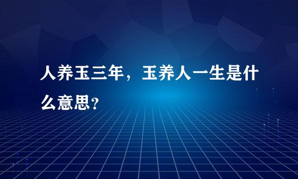 人养玉三年，玉养人一生是什么意思？