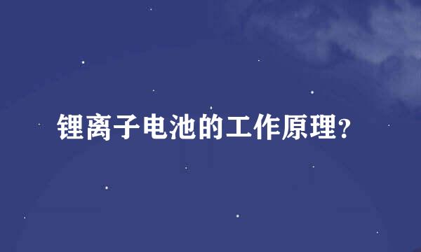 锂离子电池的工作原理？