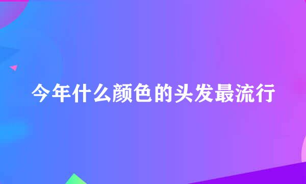 今年什么颜色的头发最流行