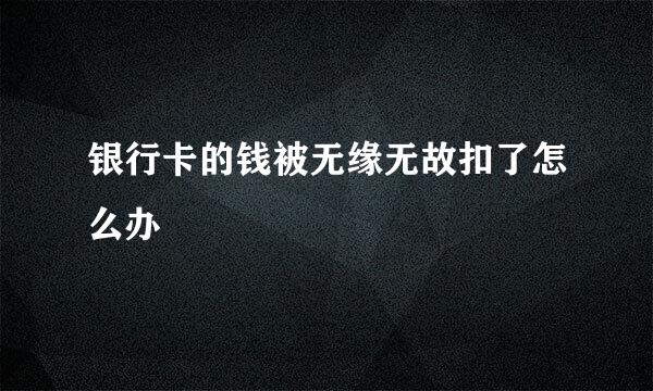 银行卡的钱被无缘无故扣了怎么办