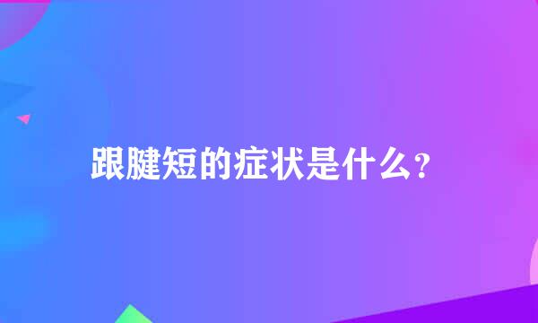 跟腱短的症状是什么？