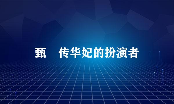 甄嬛传华妃的扮演者