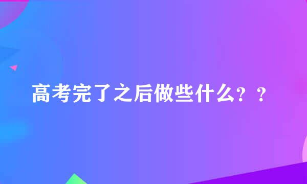 高考完了之后做些什么？？