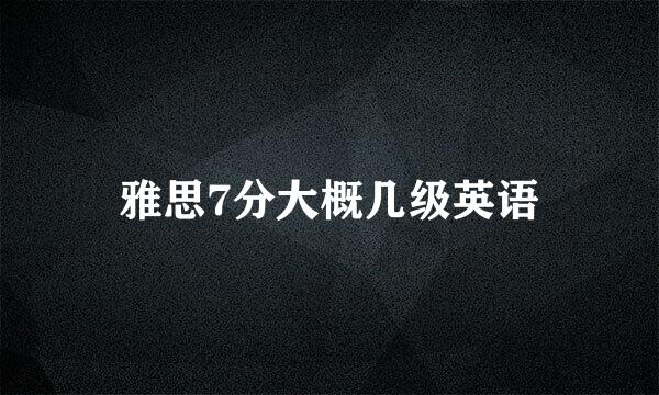 雅思7分大概几级英语