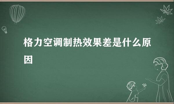 格力空调制热效果差是什么原因