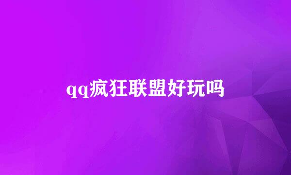 qq疯狂联盟好玩吗