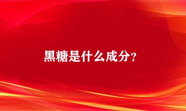 黑糖是什么成分？