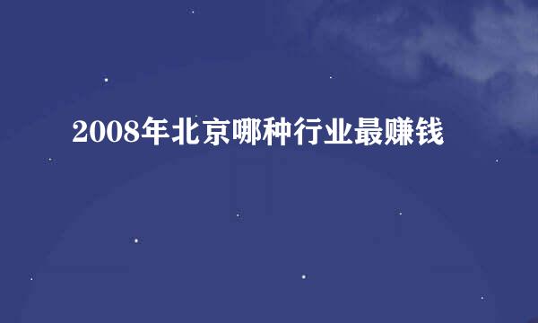 2008年北京哪种行业最赚钱