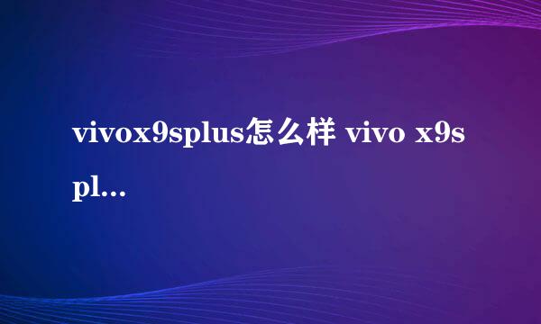 vivox9splus怎么样 vivo x9splus参数配置介绍