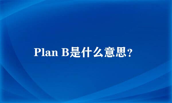 Plan B是什么意思？