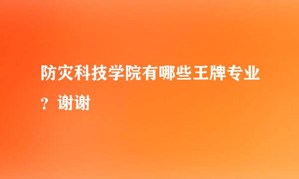 防灾科技学院有哪些王牌专业？谢谢