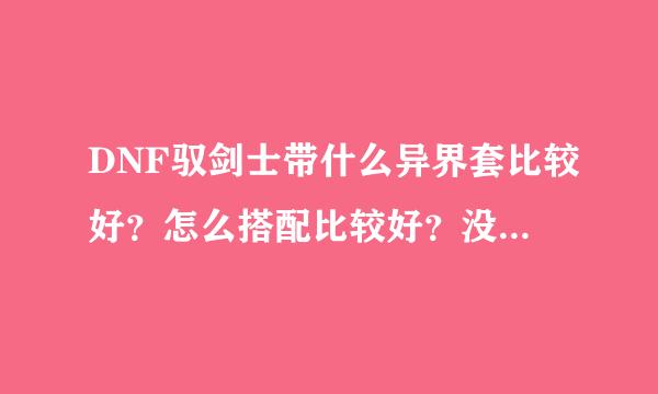 DNF驭剑士带什么异界套比较好？怎么搭配比较好？没一套讲讲道理