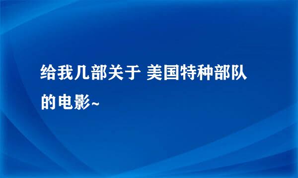 给我几部关于 美国特种部队的电影~