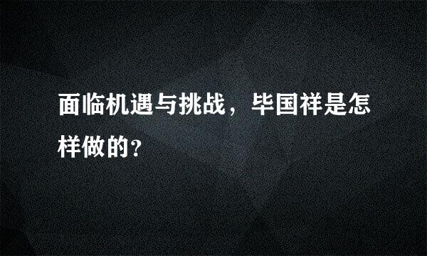 面临机遇与挑战，毕国祥是怎样做的？