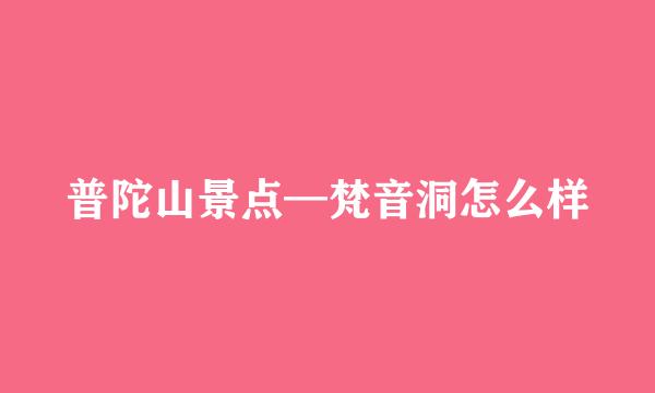 普陀山景点—梵音洞怎么样