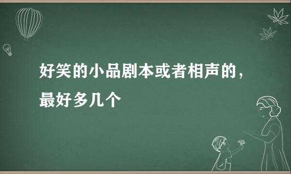 好笑的小品剧本或者相声的，最好多几个