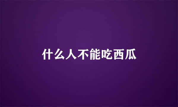 什么人不能吃西瓜