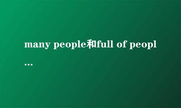 many people和full of people的区别