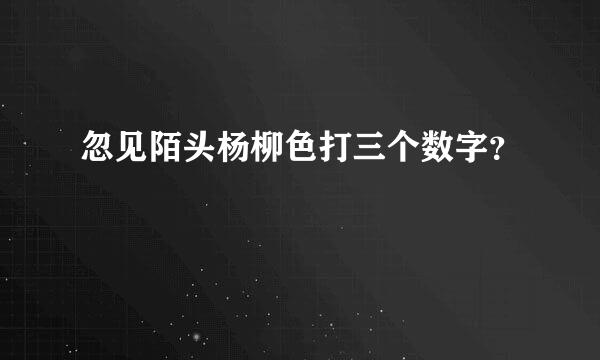 忽见陌头杨柳色打三个数字？