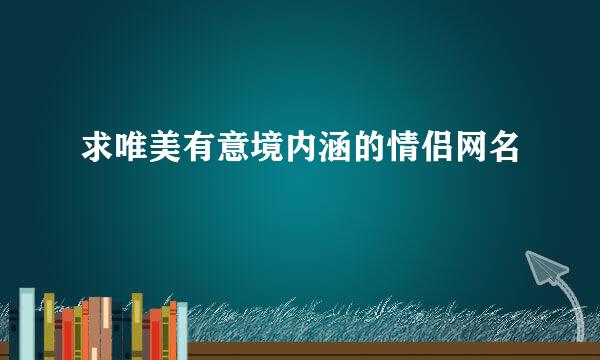 求唯美有意境内涵的情侣网名